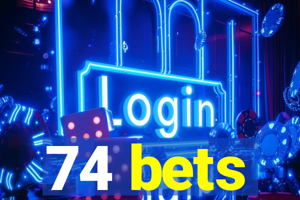 74 bets